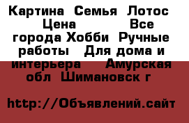 Картина “Семья (Лотос)“ › Цена ­ 3 500 - Все города Хобби. Ручные работы » Для дома и интерьера   . Амурская обл.,Шимановск г.